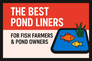 The Best Pond Liners for Fish Farmers & Pond Owners
